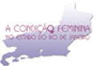 A Condi&ccedil;&atilde;o Feminina no Estado do Rio de Janeiro